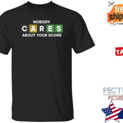 Nobody Cares About Your Score Shirt