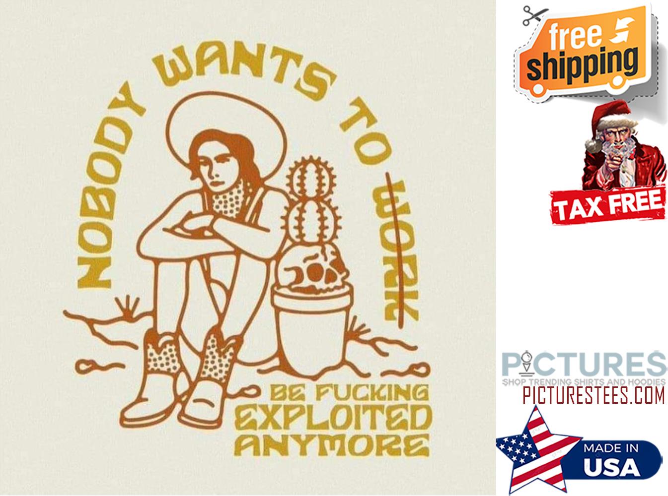 Nobody wants to be fucking exploited anymore shirt