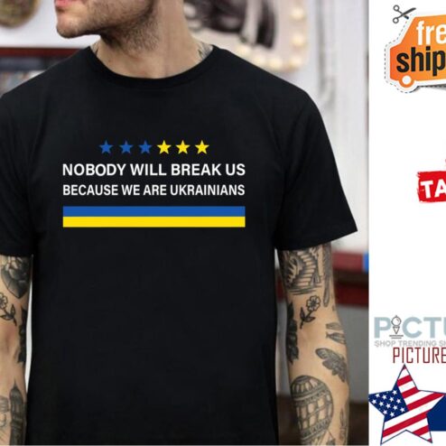 Nobody Will Break Us We Are Ukrainians Shirt