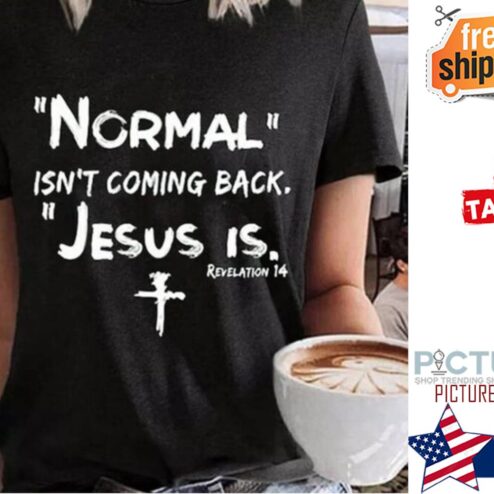 Normal isn't coming back Jesus is Revelation 14 shirt