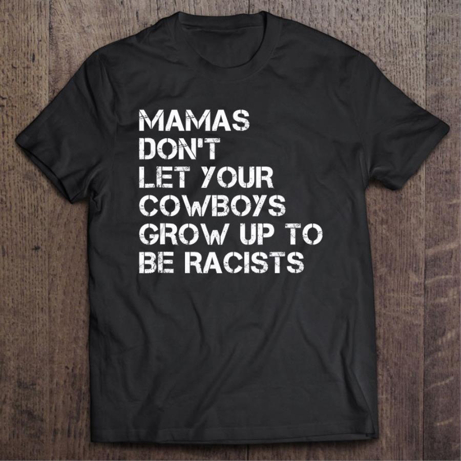 Official Mamas Don’t Let Your Cowboys Grow Up To Be Racists  Mother's day shirt