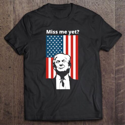 Official Trump Miss Me Yet American flag shirt