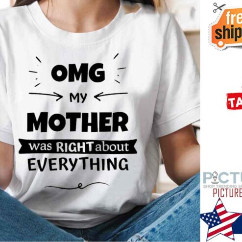OMG my mother was right about everything mother's day shirt