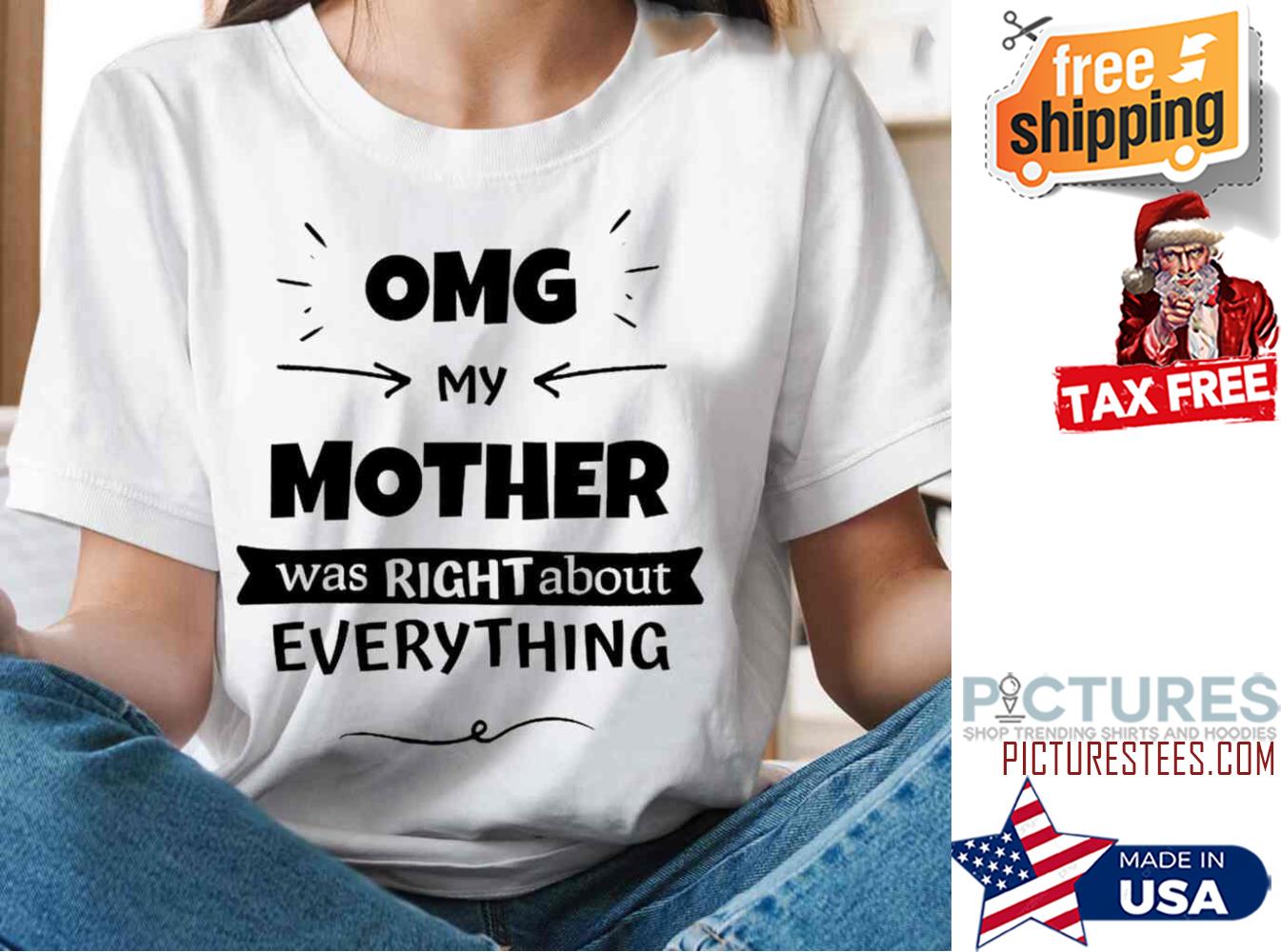 OMG my mother was right about everything mother's day shirt