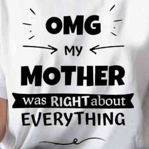OMG my mother was right about everything mother's day s unisex, hoodie, sweatshirt OMG my mother was right about everything mother's day s unisex, hoodie, sweatshirt