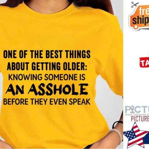 One of the best things about getting older knowing someone is an asshole before they even speak shirt