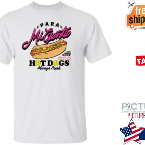 Para Mi Gente Balvin Hot Dogs Always Fresh Shirt