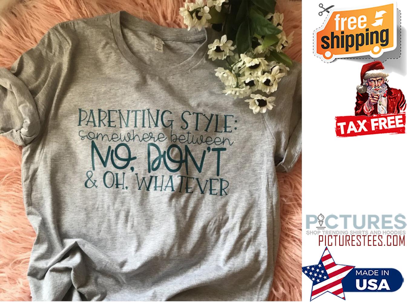 Parenting style somewhere between no don't and oh whatever shirt