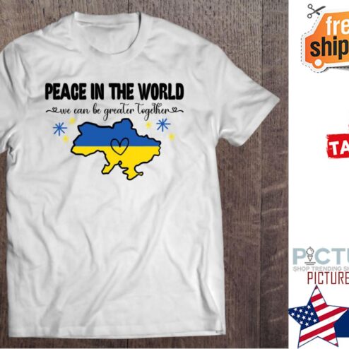 Peace In The World we can be greater together Ukraine map shirt
