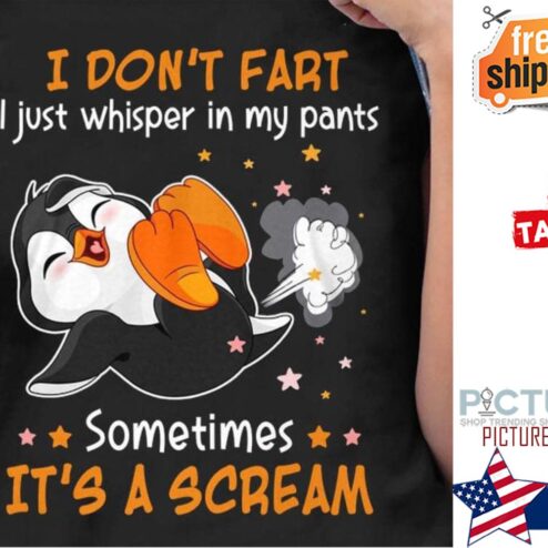 Penguin I don't fart I just whisper in my pants sometimes it's a scream shirt