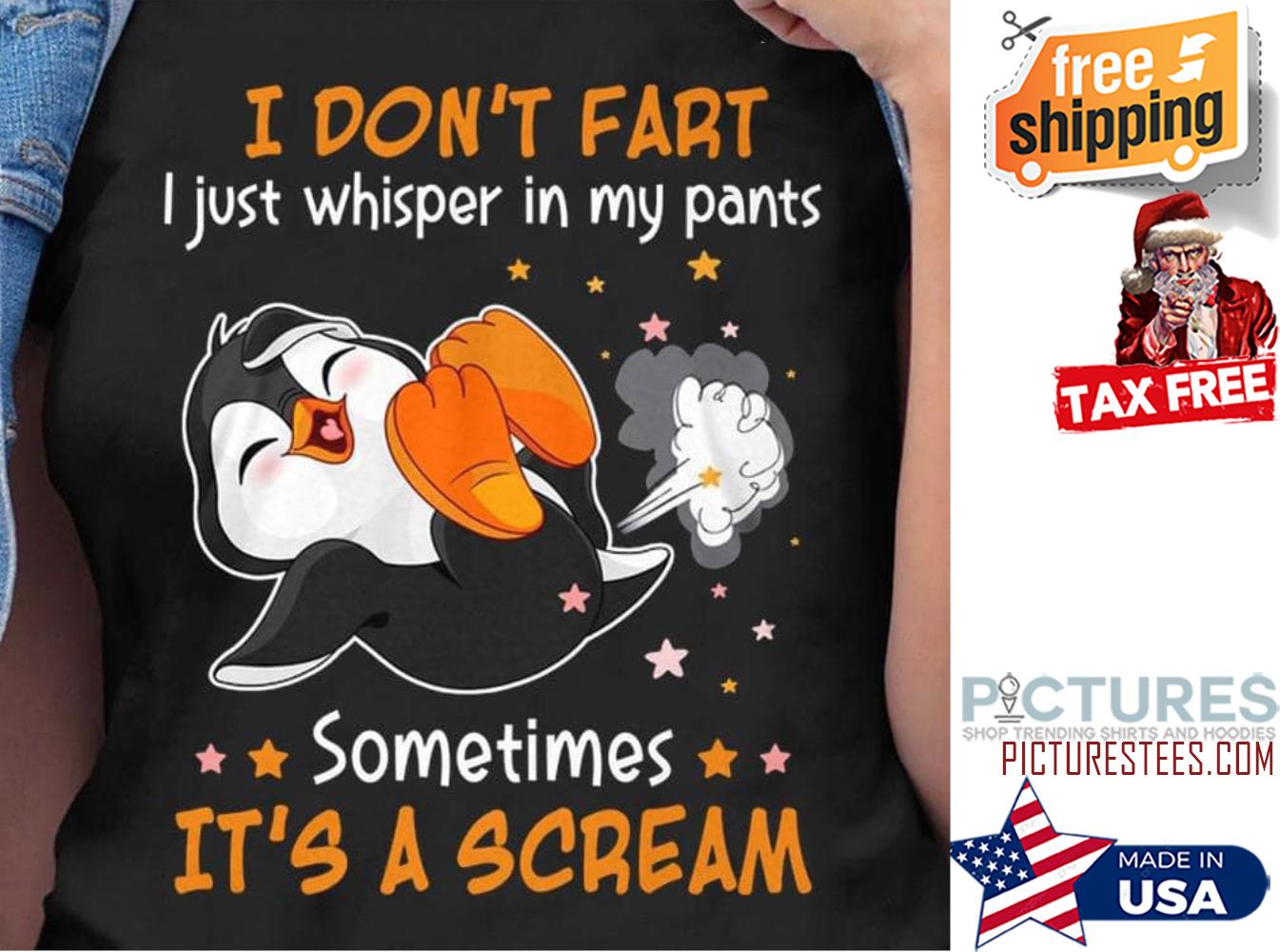 Penguin I don't fart I just whisper in my pants sometimes it's a scream shirt