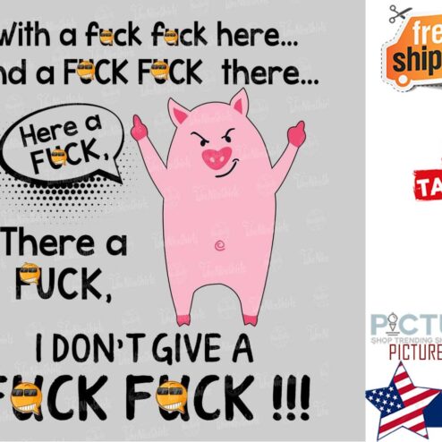 Pig with a fuck here and a fuck there here a fuck there a fuck I don't give a fuck shirt