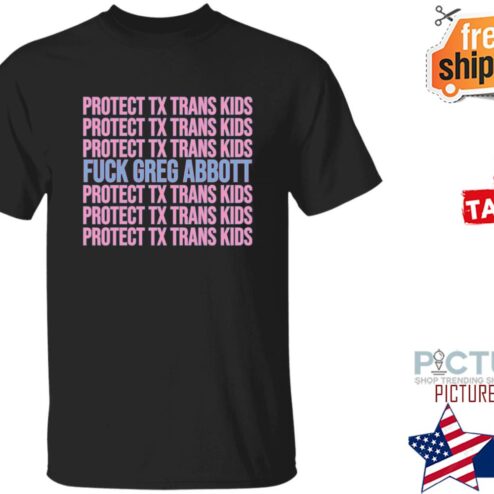 Protect Tx Trans Kids Fuck Greg Abbott Shirt