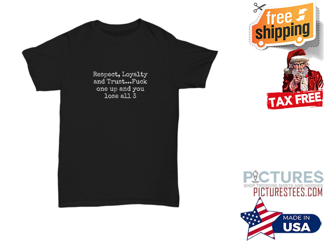 Respect Loyalty and Trust Fuck one up and you lose all 3 shirt