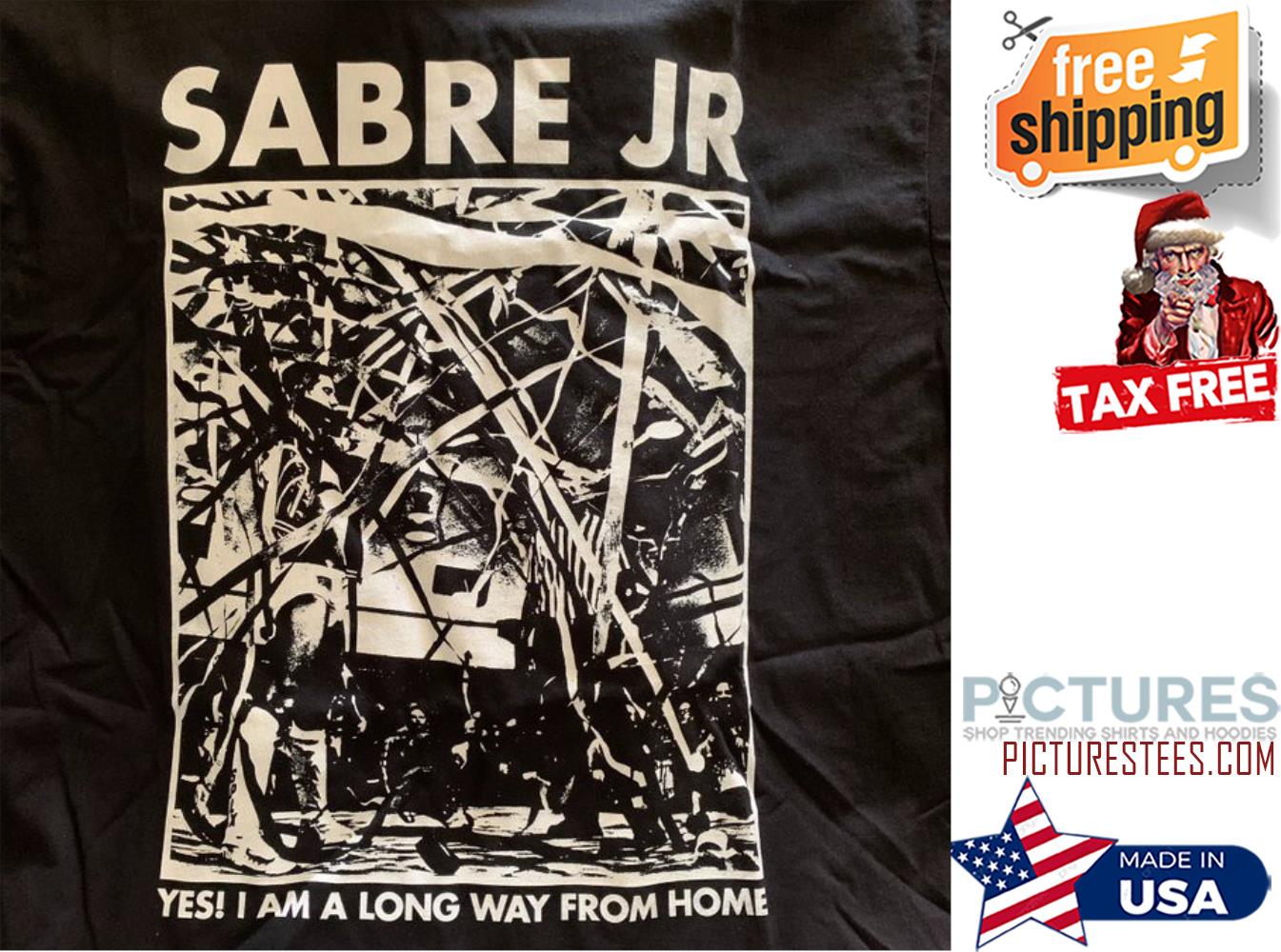 Sabre JR yes I am a long way from home shirt