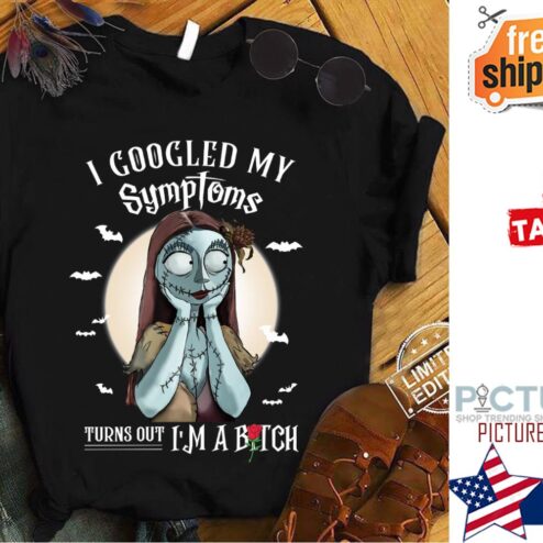 Sally Skellington I googled my symptoms turns out i'm a bitch shirt