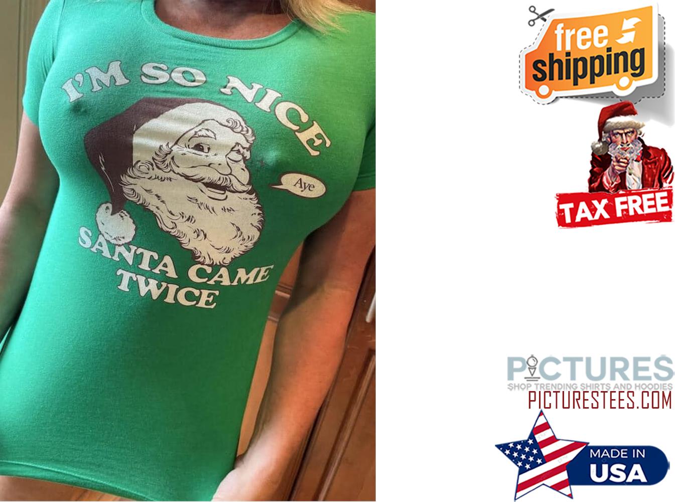 Santa Claus i'm so nice Santa came Twice Christmas shirt