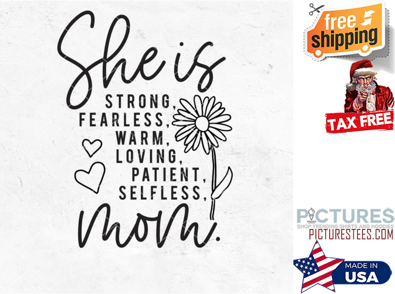 She is strong fearless warm loving patient selfless Mom Mother's day shirt