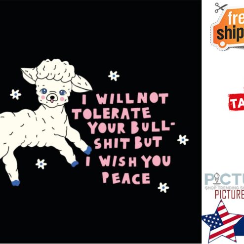 Sheep I will not tolerate your bull shit but I wish you peace shirt