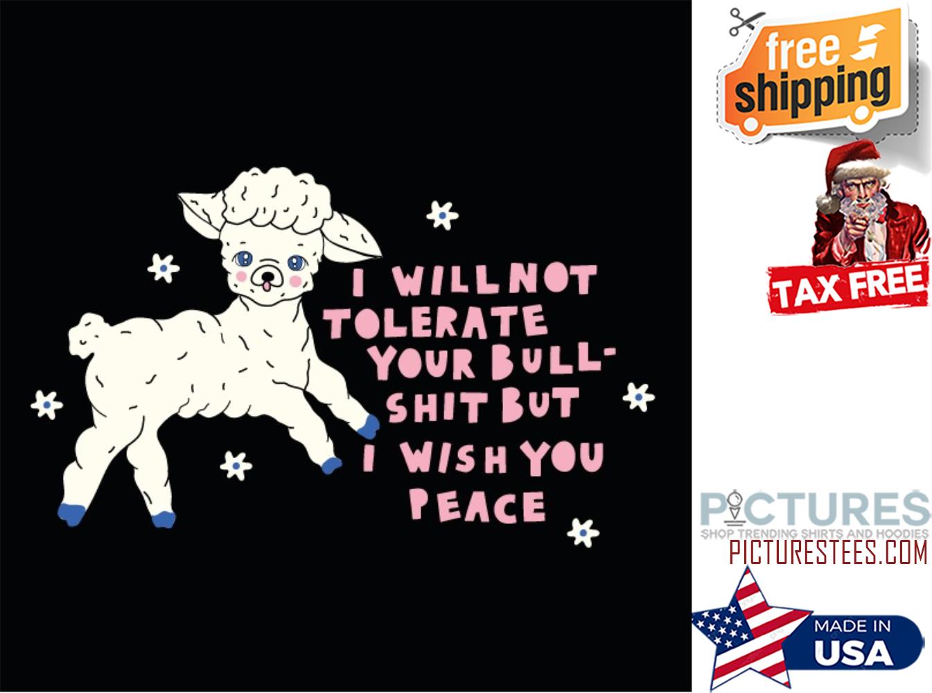 Sheep I will not tolerate your bull shit but I wish you peace shirt
