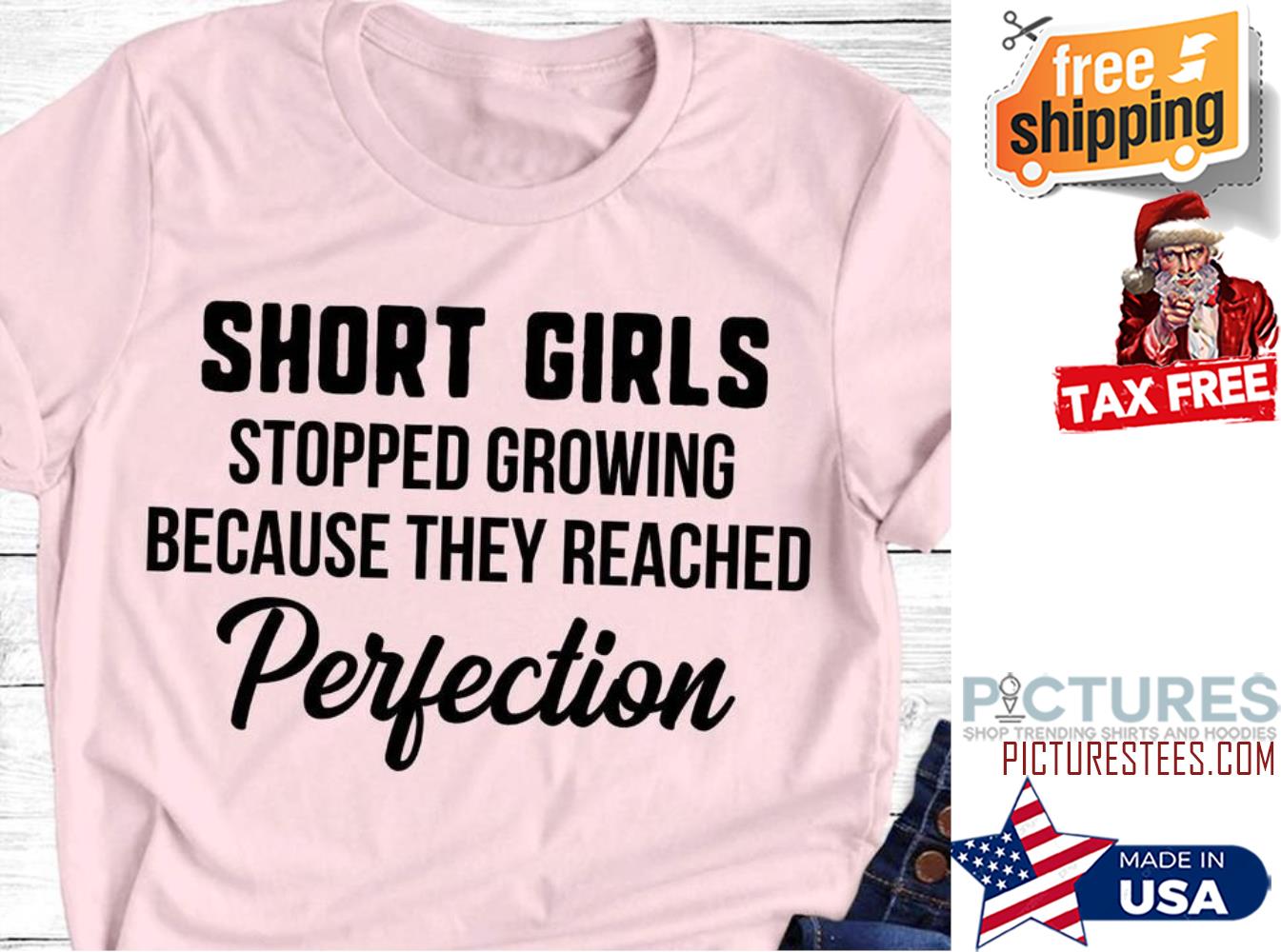 Short girls stopped growing because they reached perfection shirt