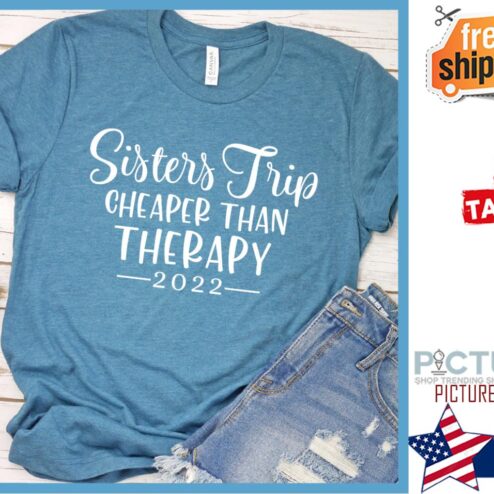 Sisters trip cheaper than Therapy 2022 shirt
