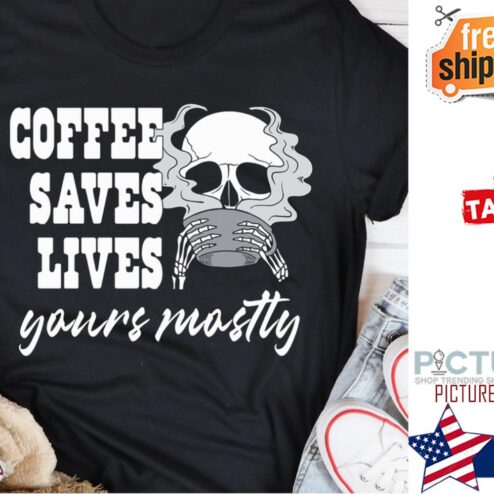 Skull coffee saves lives your mastly shirt