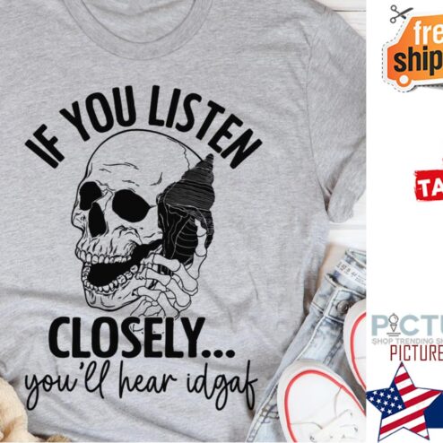 Skull if you listen closely you'll hear idgaf shirt