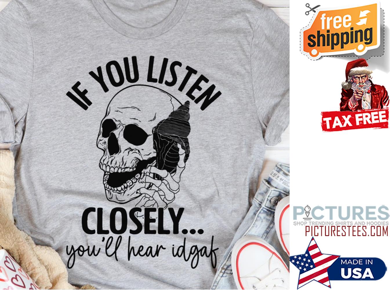 Skull if you listen closely you'll hear idgaf shirt