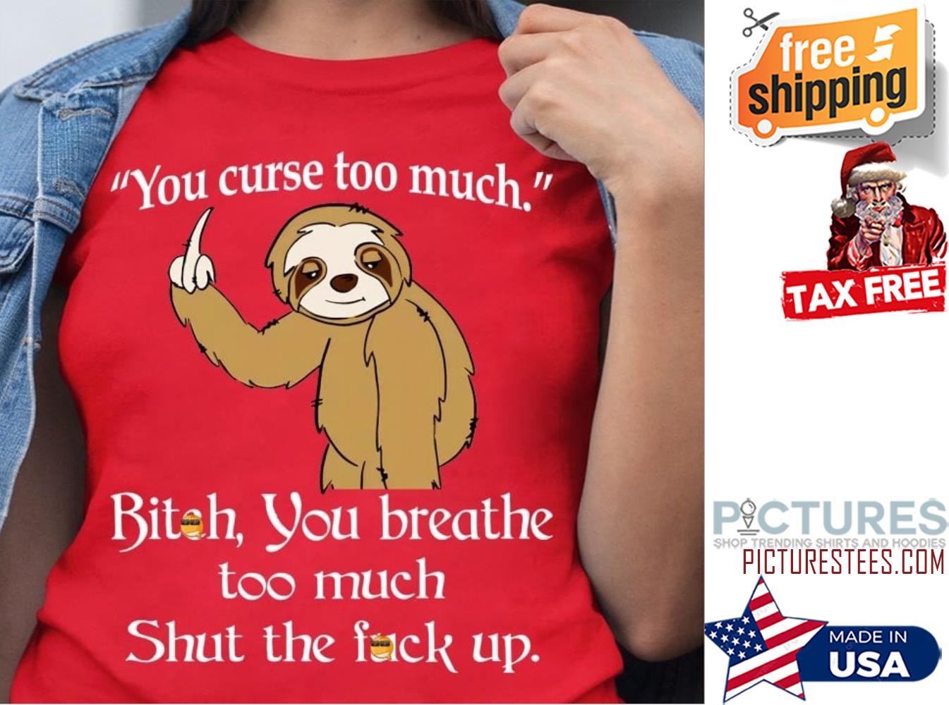 Sloth you curse too much bitch you breathe too much shut the fuck up shirt