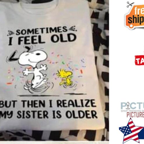 Snoopy and Woodstock sometimes I feel old but then I realize my sister is older shirt
