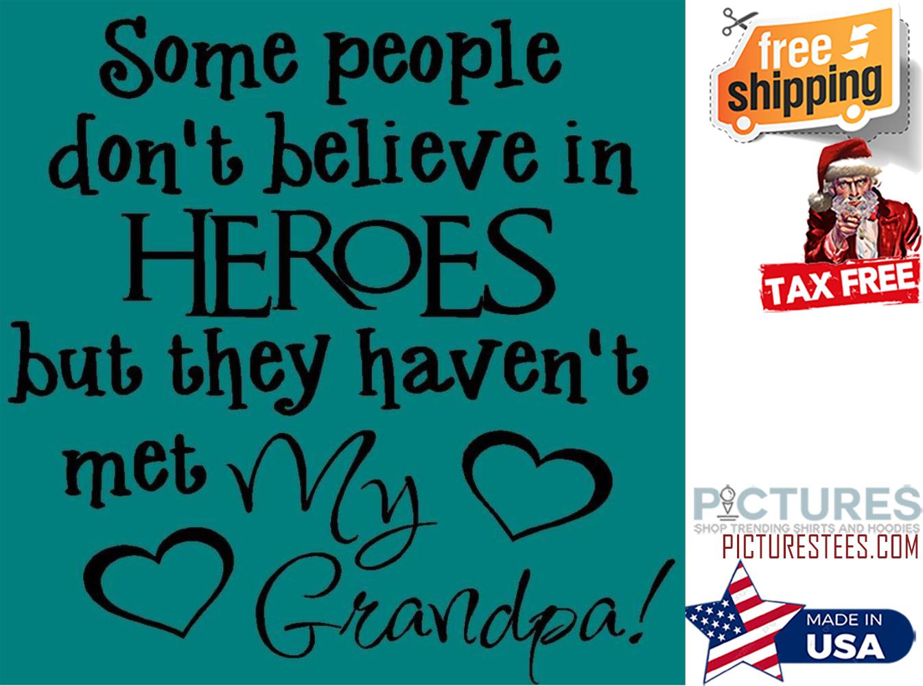 Some people don't believe in heroes but they haven't met my grandpa Father's day shirt