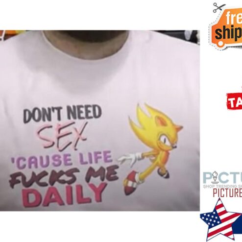 Sonic don't need sex cause life fucks me daily shirt