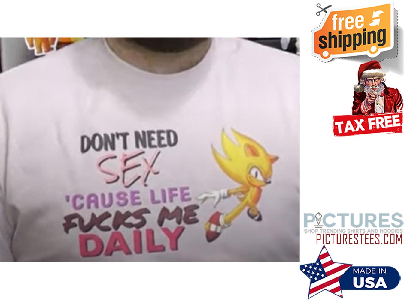Sonic don't need sex cause life fucks me daily shirt