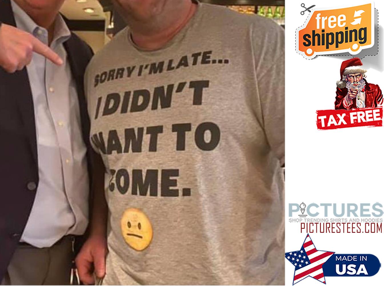 Sorry i'm late I didn't want to come shirt