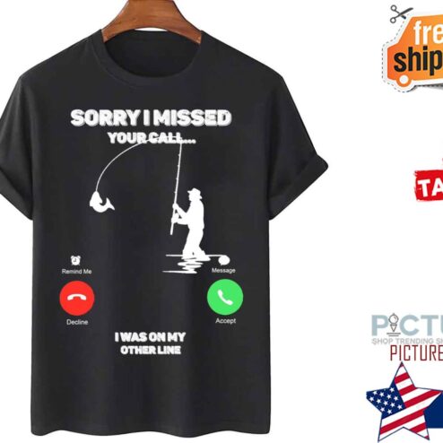 Sorry I Missed Your Call I Was On My Other Line Fishing Fisherman shirt