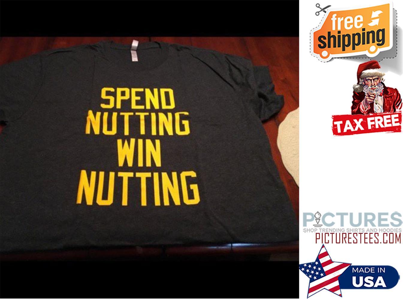 Spend nutting win nutting shirt