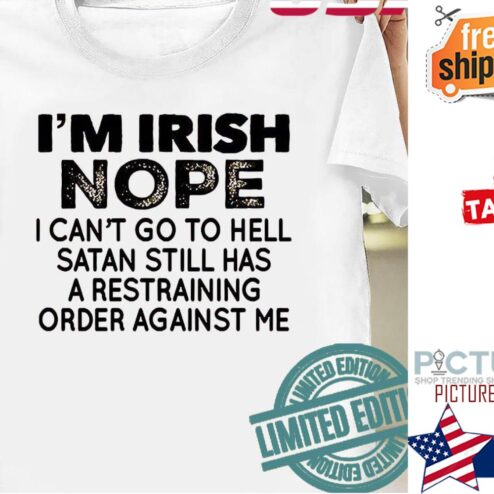 St Patrick's day I'm Irish nope I can't go to hell satan still has a restraining order against me shirt