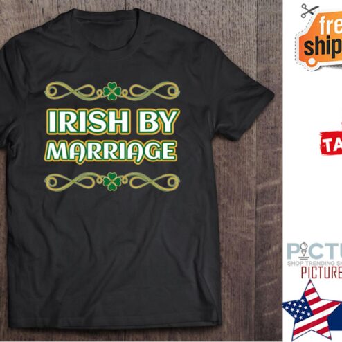 St Patrick's day Irish by marriage shirt
