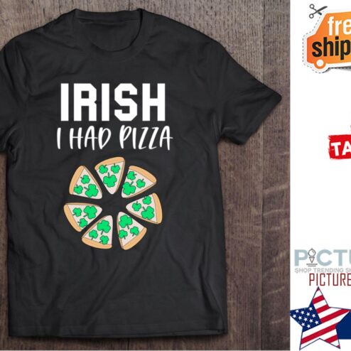 St Patrick's day Irish I had pizza shamrock shirt