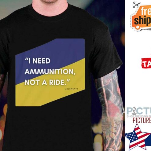 Stand With Ukraine I Need Ammunition Not A Ride Ukraine Flag shirt