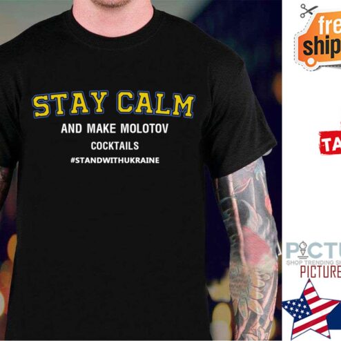 Stay Calm And Make Molotov Cocktails Stand With Ukraine shirt
