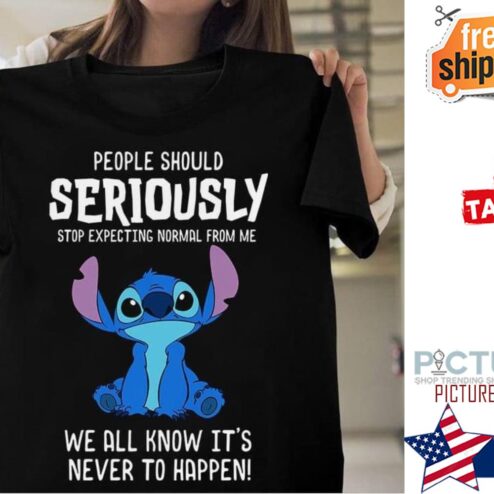 Stitch people should seriously stop expecting normal from me we all know it's never to happen shirt