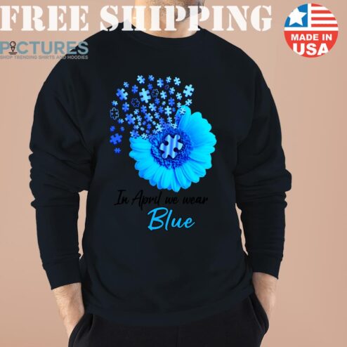 Sunflower In April We wear Blue Autism Awareness Month T-shirt
