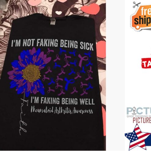 Sunflower not faking being sick Faith i'm faking being well rheumatoid Arthritis Awareness shirt