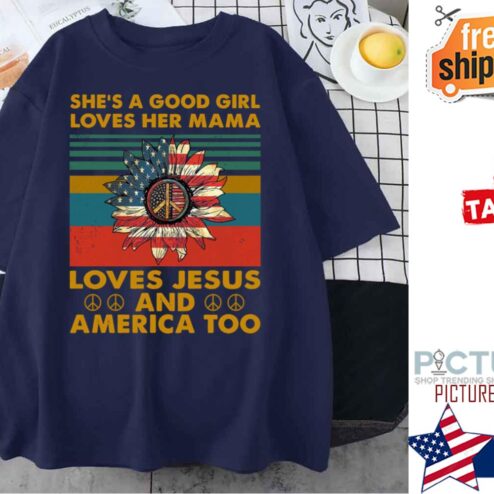 Sunflower She Is A Good Girld Lovers Her Mama Loves Jesus And America Too Hippie American Flag Vintage shirt