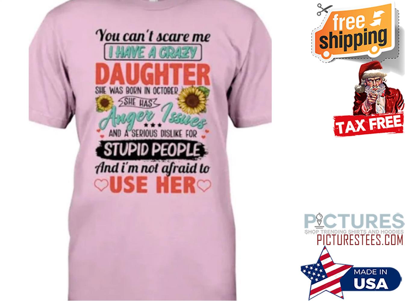 Sunflower you can't scare me I have a crazy daughter she was born in october stupid people use here shirt