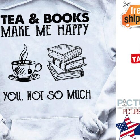 Tea and books make me happy you not so much shirt