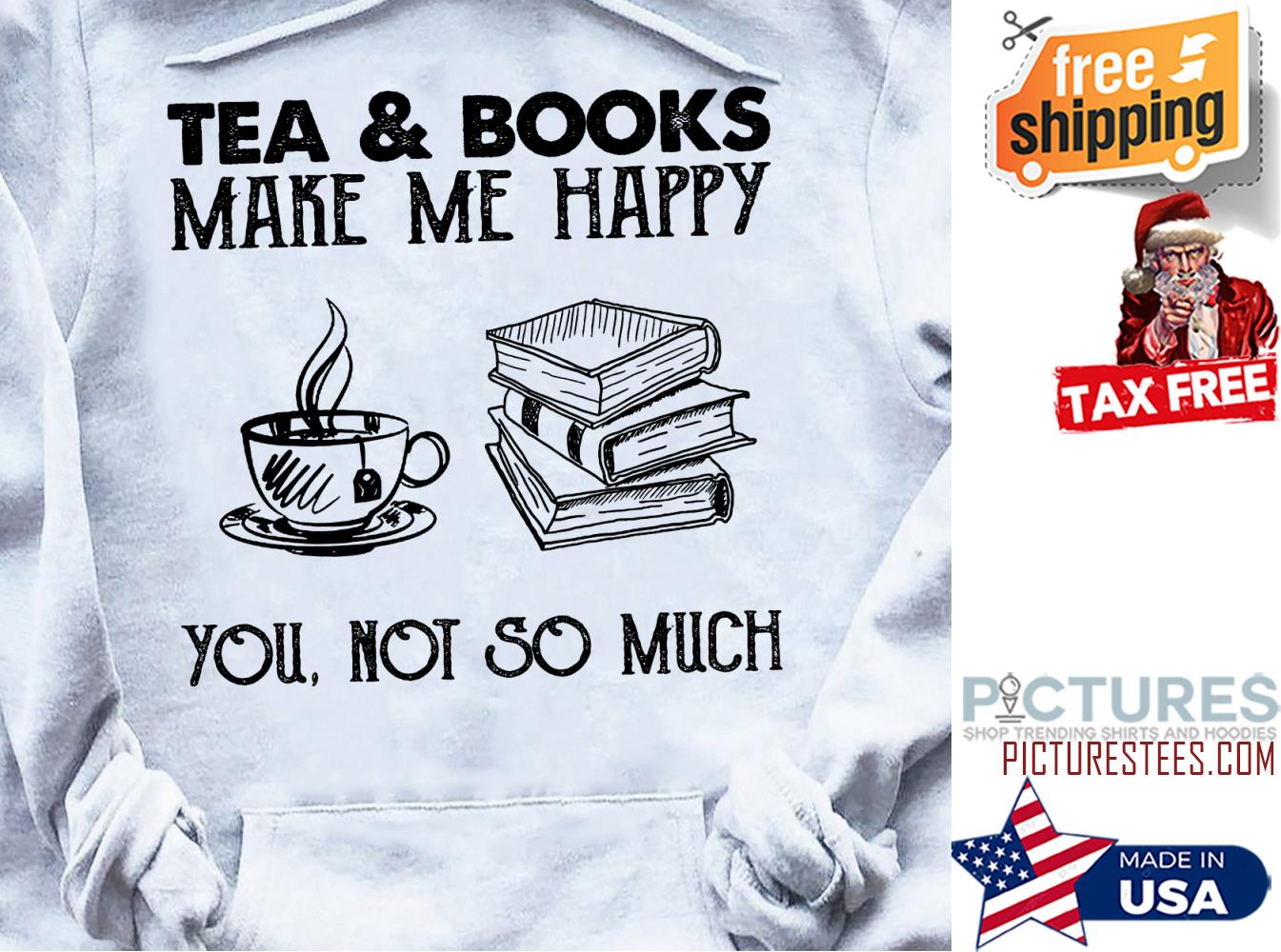Tea and books make me happy you not so much shirt