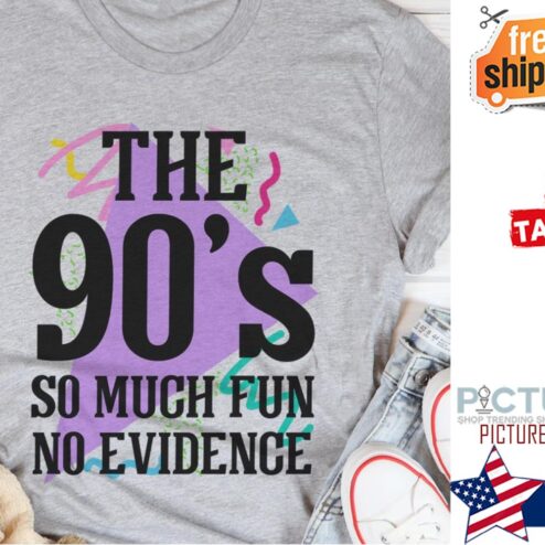 The 90's so much fun no evidence shirt